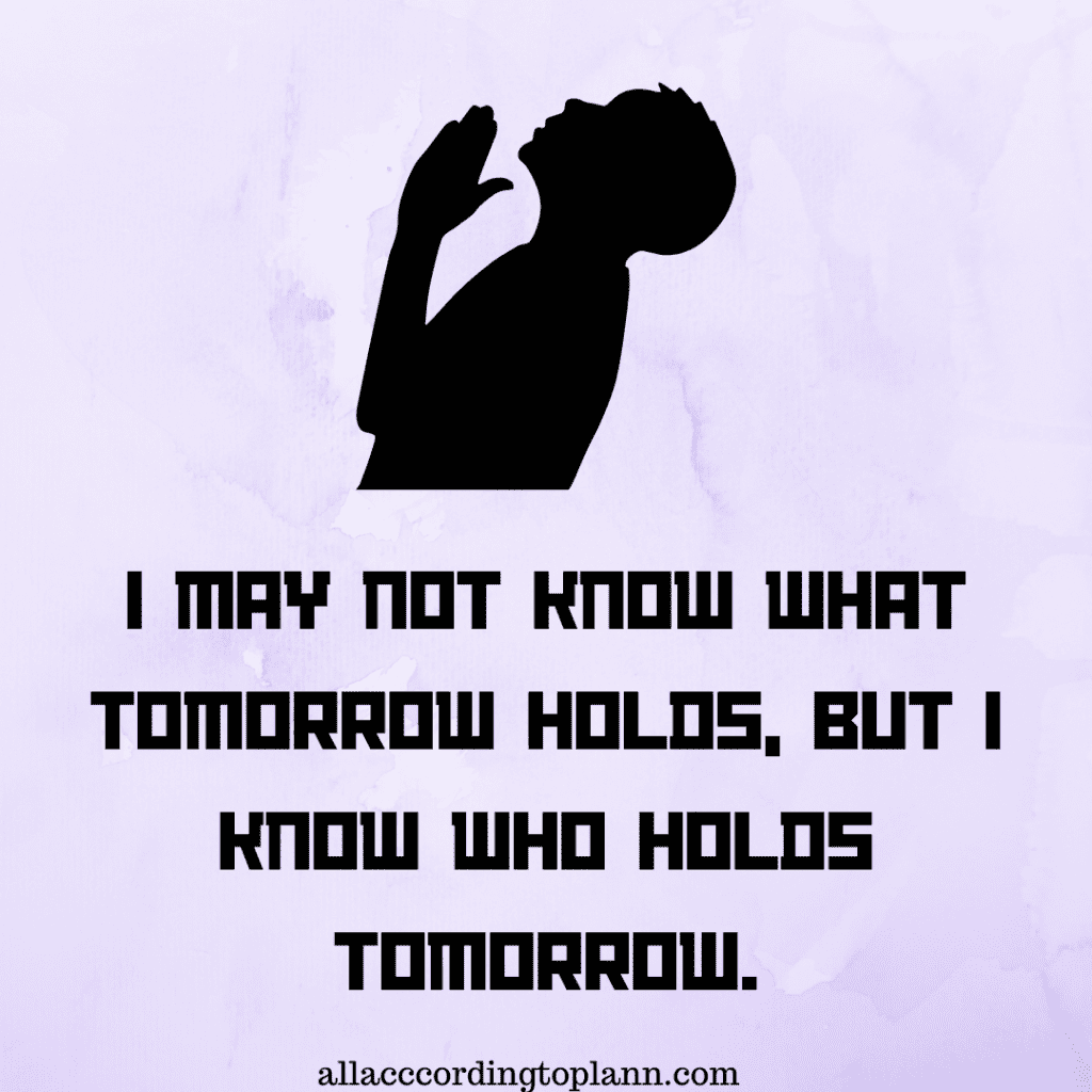I may not know what tomorrow holds, but I know who holds tomorrow-allaccorrdingtoplann.com